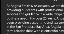 At Angela Smith& Associates, we are dedicated to providing our clients with professional, personalized services and guidance in a wide range of financial and business needs.  